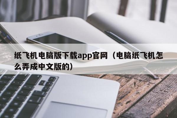 纸飞机电脑版下载app官网（电脑纸飞机怎么弄成中文版的）