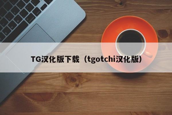 TG汉化版下载（tgotchi汉化版）