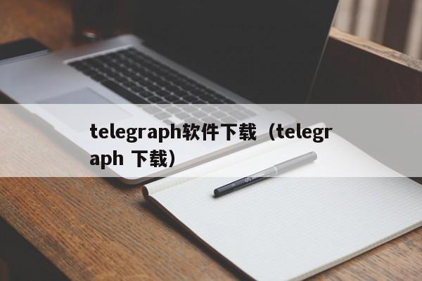 telegraph软件下载（telegraph 下载）