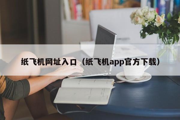 纸飞机网址入口（纸飞机app官方下载）