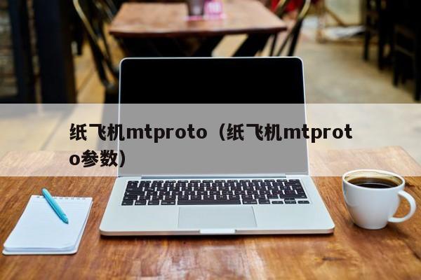 纸飞机mtproto（纸飞机mtproto参数）