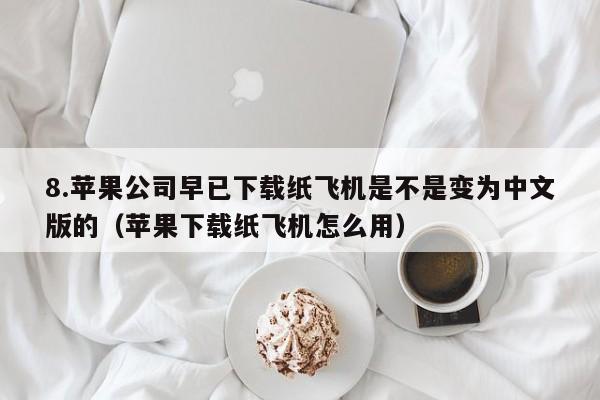 8.苹果公司早已下载纸飞机是不是变为中文版的（苹果下载纸飞机怎么用）