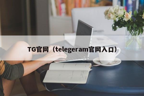 TG官网（telegeram官网入口）