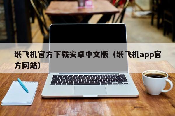 纸飞机官方下载安卓中文版（纸飞机app官方网站）