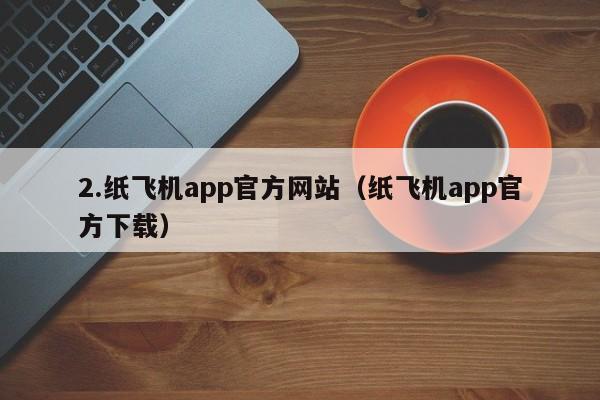 2.纸飞机app官方网站（纸飞机app官方下载）