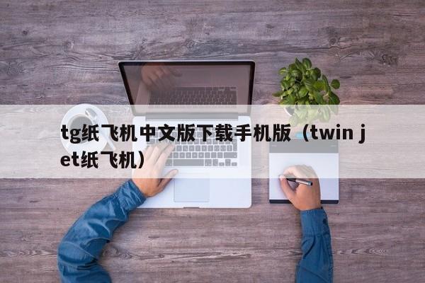 tg纸飞机中文版下载手机版（twin jet纸飞机）