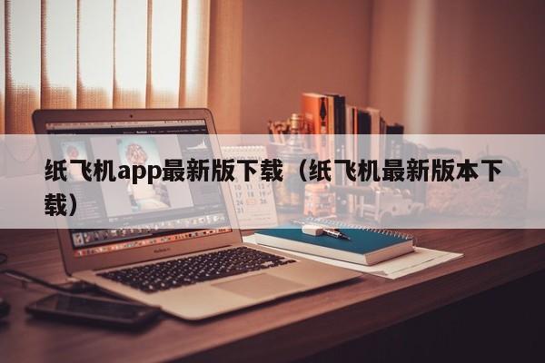 纸飞机app最新版下载（纸飞机最新版本下载）