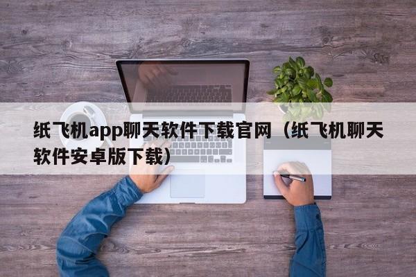 纸飞机app聊天软件下载官网（纸飞机聊天软件安卓版下载）