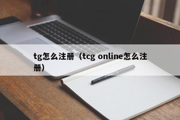 tg怎么注册（tcg online怎么注册）