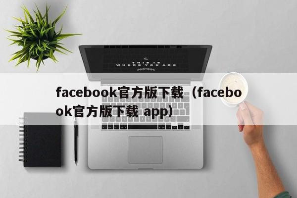 facebook官方版下载（facebook官方版下载 app）