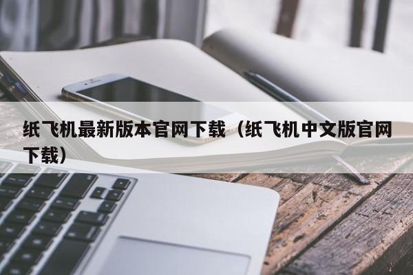 纸飞机最新版本官网下载（纸飞机中文版官网下载）