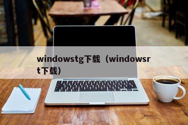 windowstg下载（windowsrt下载）