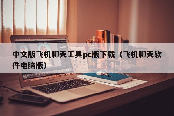 中文版飞机聊天工具pc版下载（飞机聊天软件电脑版）