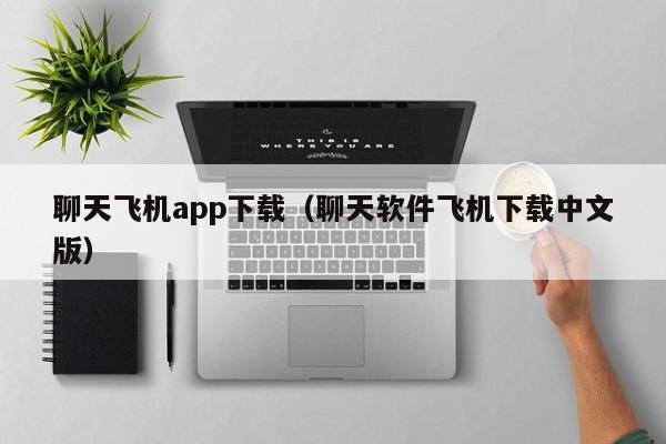 聊天飞机app下载（聊天软件飞机下载中文版）