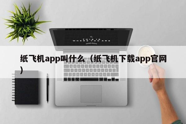 纸飞机app叫什么（纸飞机下载app官网）