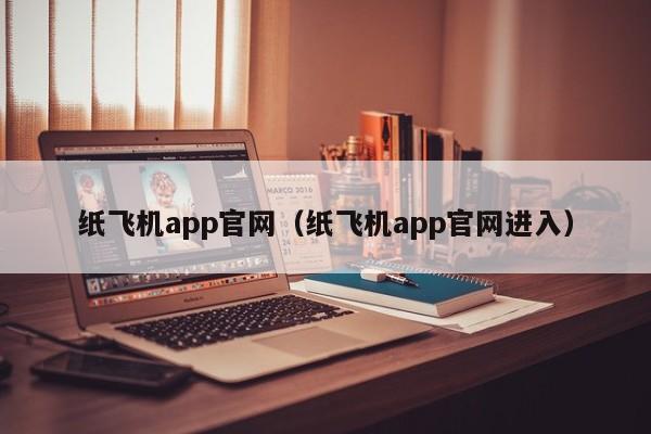 纸飞机app官网（纸飞机app官网进入）