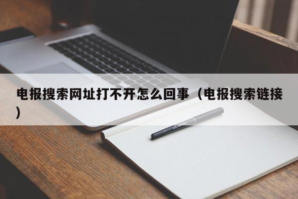 电报搜索网址打不开怎么回事（电报搜索链接）