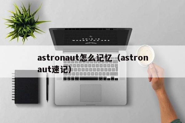 astronaut怎么记忆（astronaut速记）