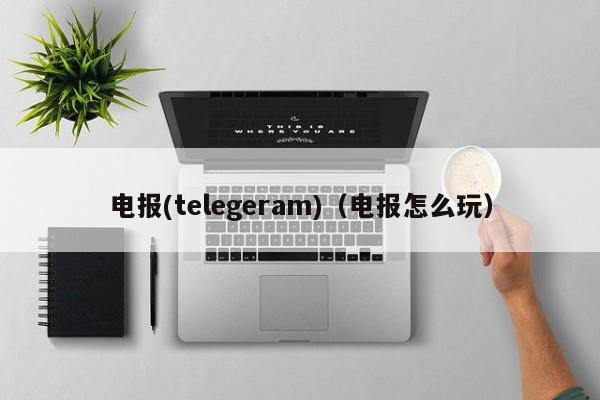 电报(telegeram)（电报怎么玩）