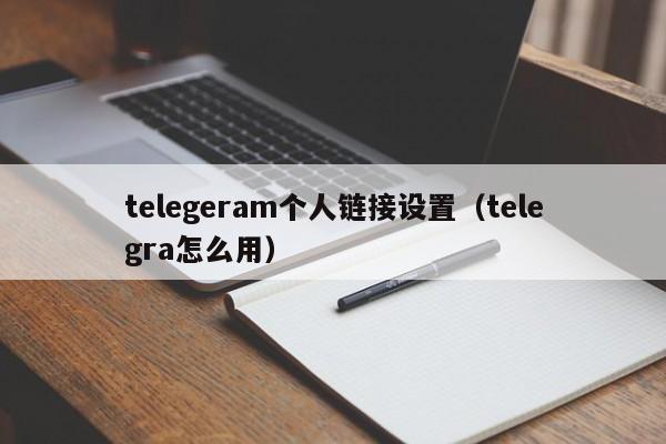 telegeram个人链接设置（telegra怎么用）