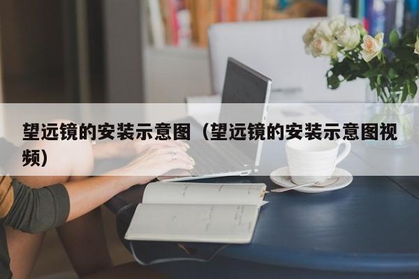 望远镜的安装示意图（望远镜的安装示意图视频）