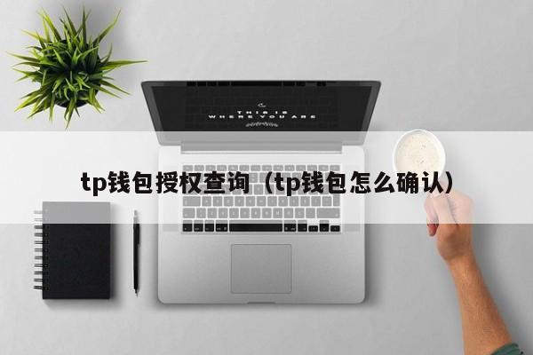 tp钱包授权查询（tp钱包怎么确认）