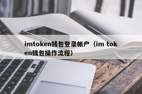 imtoken钱包登录帐户（im token钱包操作流程）