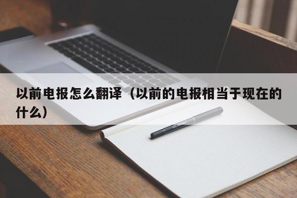 以前电报怎么翻译（以前的电报相当于现在的什么）