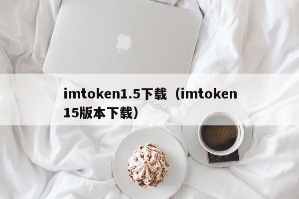 imtoken1.5下载（imtoken15版本下载）