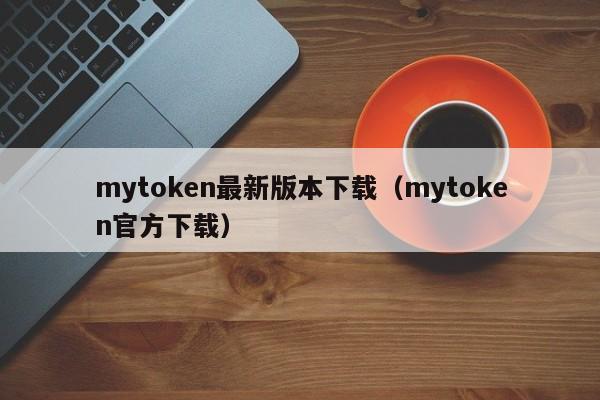 mytoken最新版本下载（mytoken官方下载）