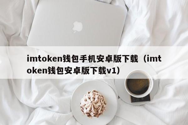 imtoken钱包手机安卓版下载（imtoken钱包安卓版下载v1）