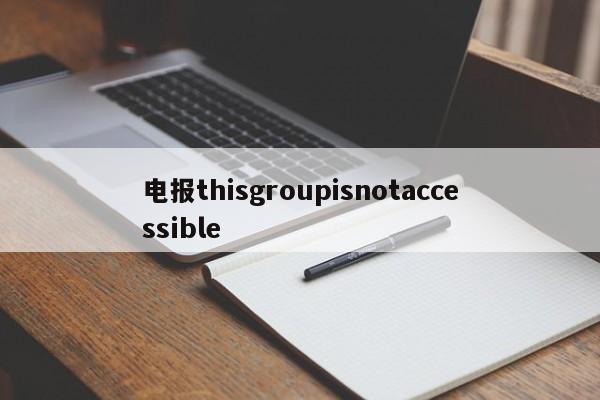 电报thisgroupisnotaccessible