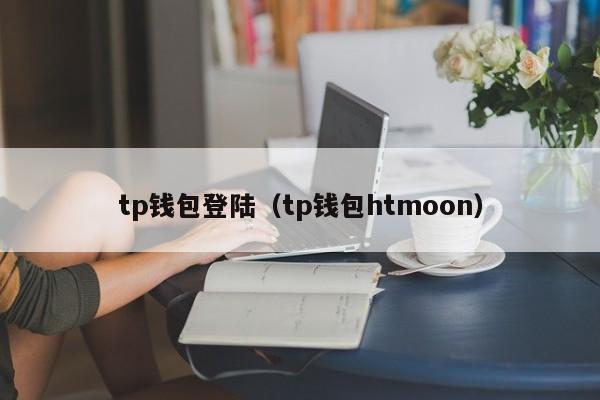 tp钱包登陆（tp钱包htmoon）