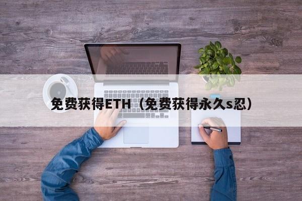 免费获得ETH（免费获得永久s忍）