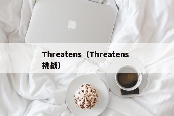 Threatens（Threatens 挑战）