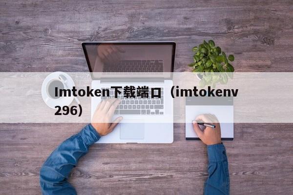 Imtoken下载端口（imtokenv296）