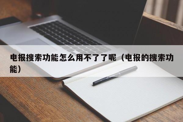 电报搜索功能怎么用不了了呢（电报的搜索功能）