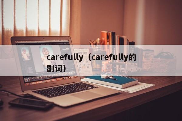 carefully（carefully的副词）