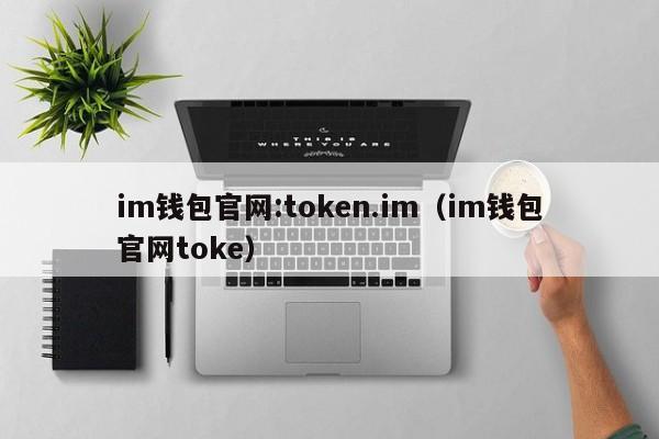 im钱包官网:token.im（im钱包官网toke）