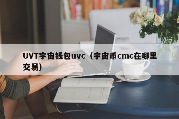 UVT宇宙钱包uvc（宇宙币cmc在哪里交易）