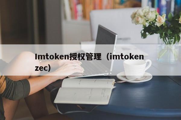 Imtoken授权管理（imtoken zec）