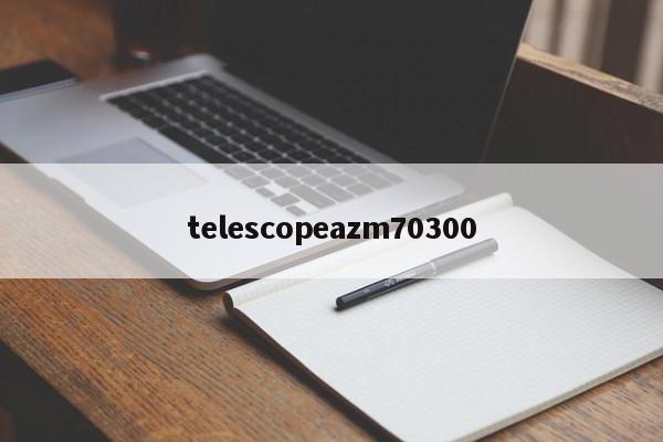 telescopeazm70300