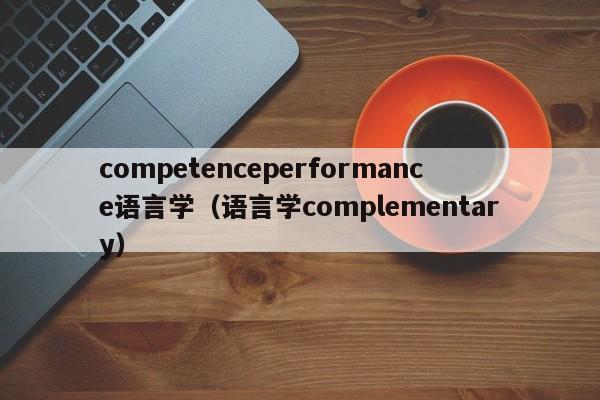 competenceperformance语言学（语言学complementary）