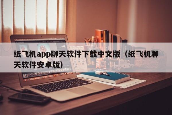 纸飞机app聊天软件下载中文版（纸飞机聊天软件安卓版）