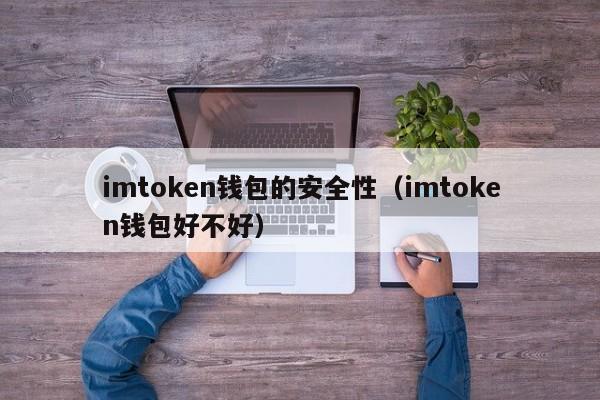 imtoken钱包的安全性（imtoken钱包好不好）