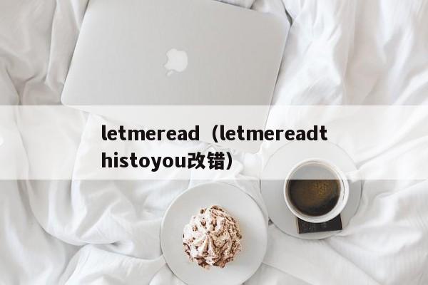 letmeread（letmereadthistoyou改错）