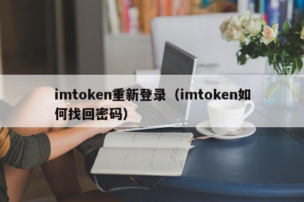 imtoken重新登录（imtoken如何找回密码）