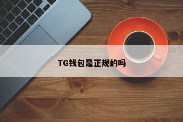 TG钱包是正规的吗