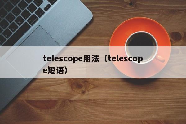 telescope用法（telescope短语）