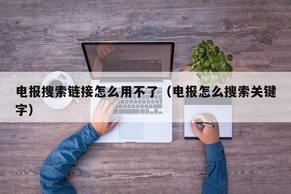 电报搜索链接怎么用不了（电报怎么搜索关键字）